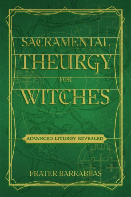 Sacramental Theurgy for Witches: Advanced Liturgy Revealed