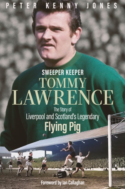 Sweeper Keeper: The Story of Tommy Lawrence, Scotland and Liverpool's Legendary Flying Pig