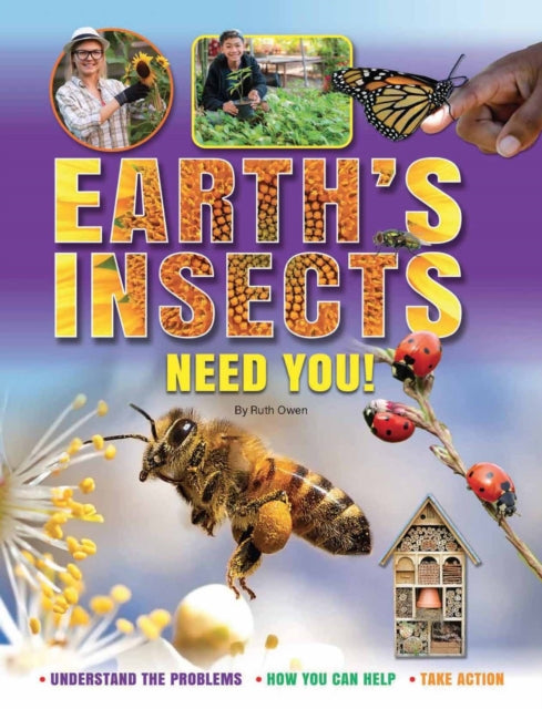 Earth's Insects Need You!: Understand the Problems, How you Can Help, Take Action