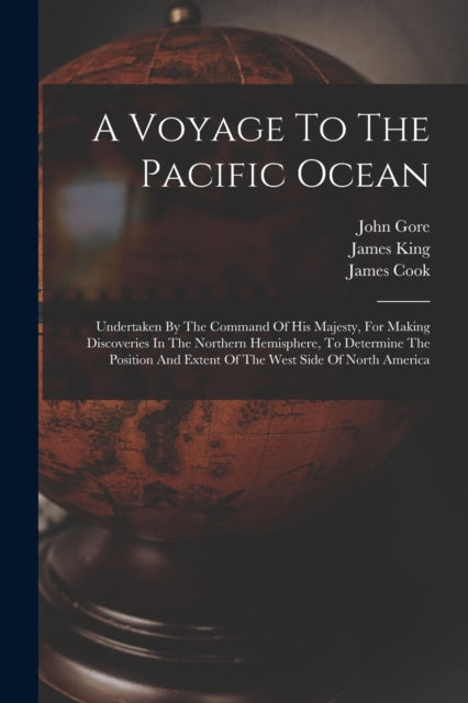 A Voyage To The Pacific Ocean: Undertaken By The Command Of His Majesty, For Making Discoveries In The Northern Hemisphere, To Determine The Position And Extent Of The West Side Of North America