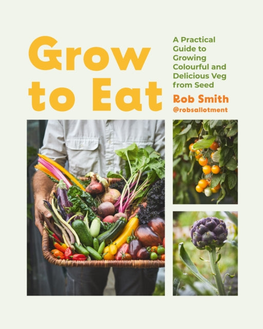 Grow to Eat: Growing Colourful And Tasty Vegetables From Seed