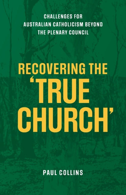 Recovering the True Church: Challenges for Australian Catholicism Beyond the Plenary Council