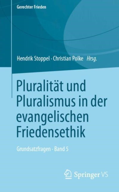 Pluralitat und Pluralismus in der evangelischen Friedensethik: Grundsatzfragen * Band 5