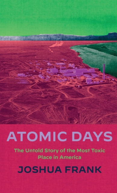 Atomic Days: The Untold Story of the Most Toxic Place in America