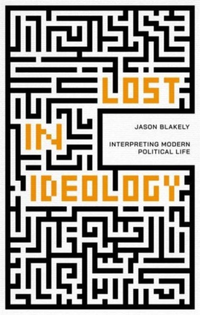 Lost in Ideology: Interpreting Modern Political Life