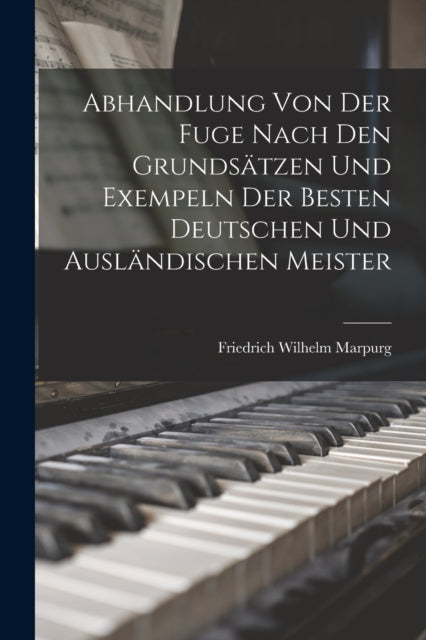 Abhandlung Von Der Fuge nach den Grundsatzen und Exempeln der besten deutschen und auslandischen Meister