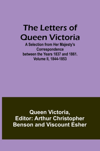 The Letters of Queen Victoria: A Selection from Her Majesty's Correspondence between the Years 1837 and 1861. Volume II, 1844-1853