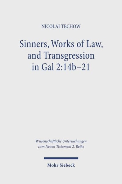 Sinners, Works of Law, and Transgression in Gal 2:14b-21: A Study in Paul's Line of Thought