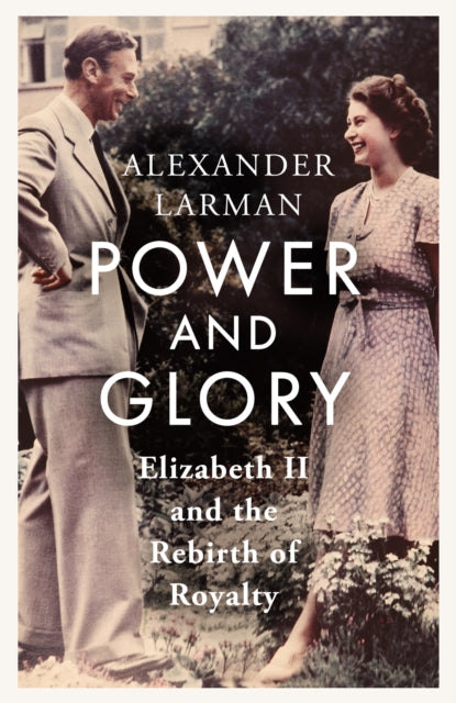 Power and Glory: Elizabeth II and the Rebirth of Royalty