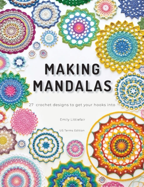 Making Mandalas US Terms Edition: 27 Crochet Designs to Get Your Hooks Into