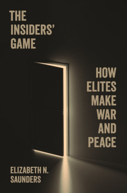 The Insiders’ Game: How Elites Make War and Peace