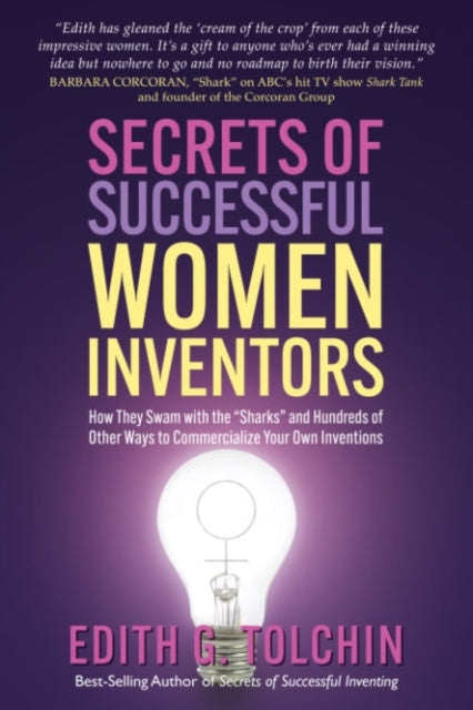 Secrets of Successful Women Inventors: How They Swam with the "Sharks" and Hundreds of Other Ways to Commercialize Your Own Inventions