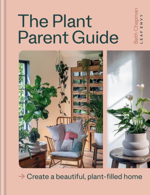 The Plant Parent Guide: Create a beautiful, plant-filled home