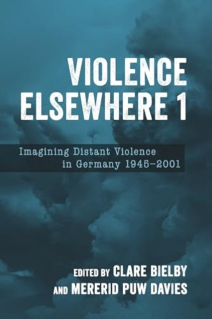 Violence Elsewhere 1: Imagining Distant Violence in Germany 1945-2001