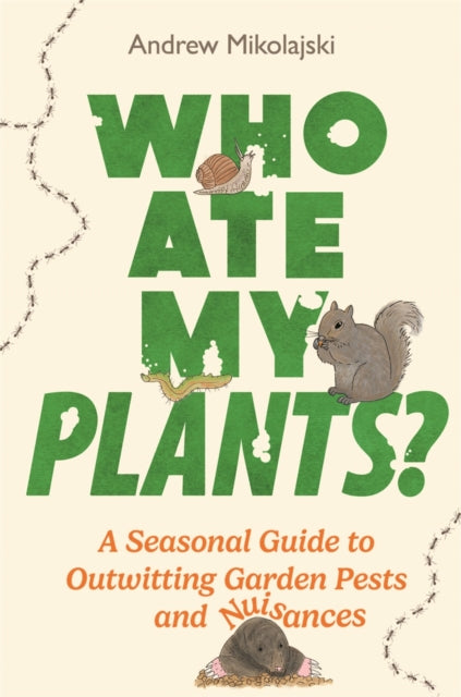 Who Ate My Plants?: A Seasonal Guide to Outwitting Garden Pests and Nuisances