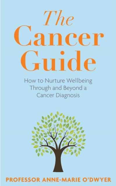 The Cancer Guide: How to Nurture Wellbeing Through and Beyond a Cancer Diagnosis