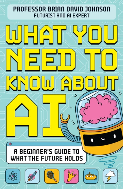 What You Need to Know About AI: A beginner’s guide to what the future holds