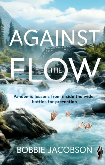 Against the Flow: Pandemic lessons from inside the wider battles for prevention