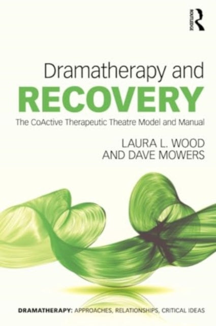 Dramatherapy and Recovery: The CoActive Therapeutic Theatre Model and Manual
