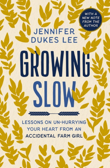 Growing Slow: Lessons on Un-Hurrying Your Heart from an Accidental Farm Girl