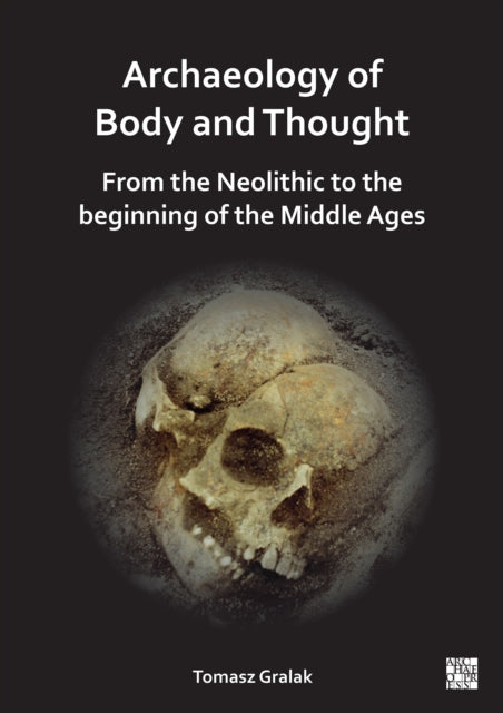Archaeology of Body and Thought: From the Neolithic to the Beginning of the Middle Ages