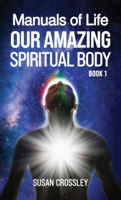 Manuals of Life: Our Amazing Spiritual Body - Book 1