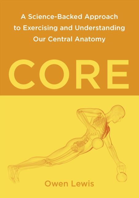 Core: A Science-Backed Approach to Exercising and Understanding Our Central Anatomy