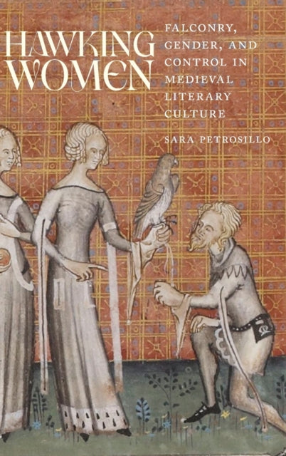 Hawking Women: Falconry, Gender, and Control in Medieval Literary Culture