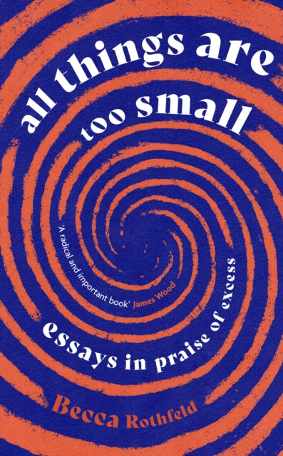 All Things Are Too Small: Essays in Praise of Excess