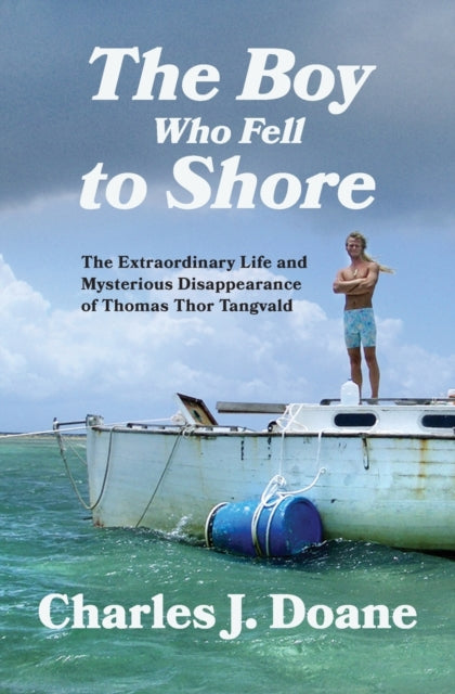 The Boy Who Fell to Shore: The Extraordinary Life and Mysterious Disappearance of Thomas Thor Tangvald