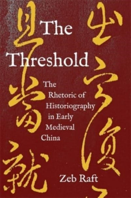 The Threshold: The Rhetoric of Historiography in Early Medieval China