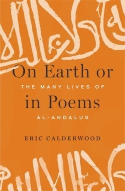 On Earth or in Poems: The Many Lives of al-Andalus