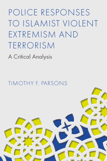 Police Responses to Islamist Violent Extremism and Terrorism: A Critical Analysis