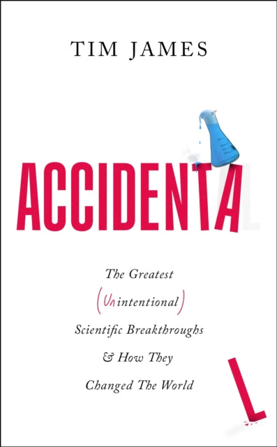 Accidental: The Greatest (Unintentional) Science Breakthroughs and How They Changed The World