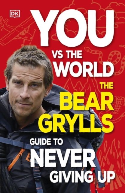 You Vs the World: The Bear Grylls Guide to Never Giving Up