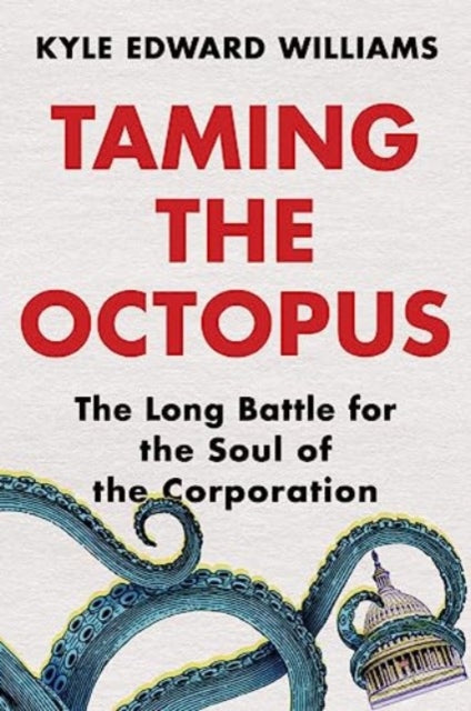 Taming the Octopus: The Long Battle for the Soul of the Corporation