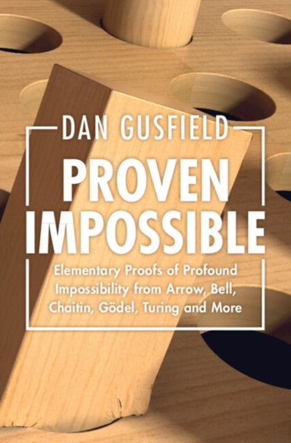 Proven Impossible: Elementary Proofs of Profound Impossibility from Arrow, Bell, Chaitin, Godel, Turing and More