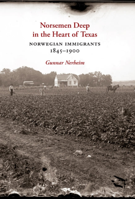 Norsemen Deep in the Heart of Texas: Norwegian Immigrants, 1845-1900