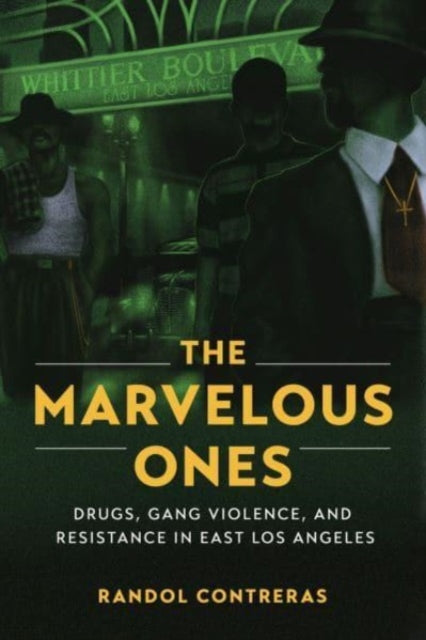 The Marvelous Ones: Drugs, Gang Violence, and Resistance in East Los Angeles