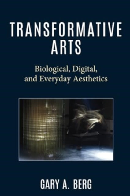 Transformative Arts: Biological, Digital, and Everyday Aesthetics