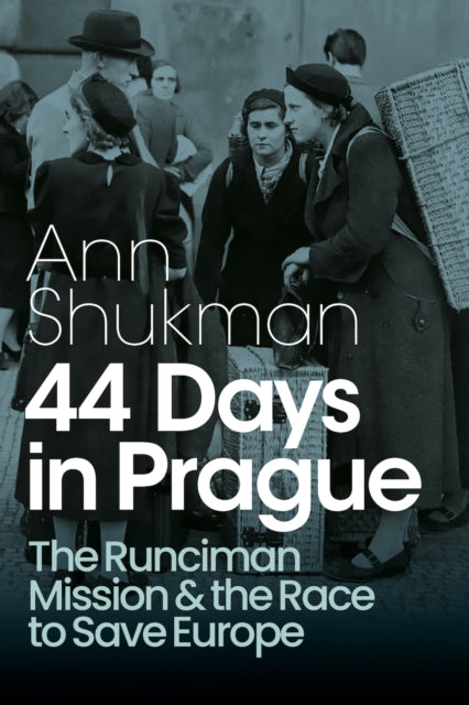 44 Days in Prague: The Runciman Mission and the Race to Save Europe