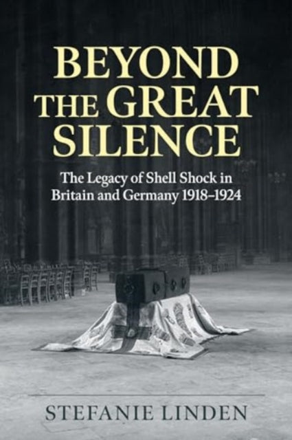 Beyond the Great Silence: The Legacy of Shell Shock in Britain and Germany, 1918-1924