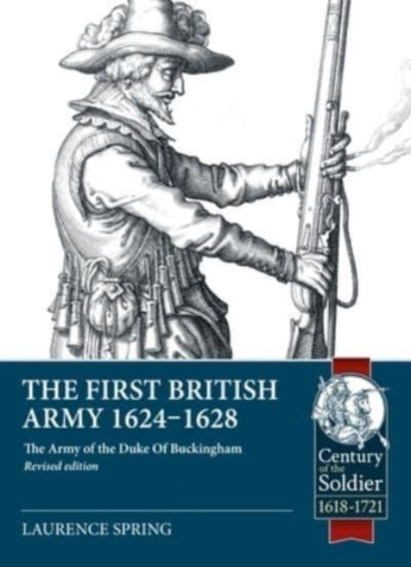 The First British Army 1624-1628: The Army of the Duke of Buckingham (Revised Edition)