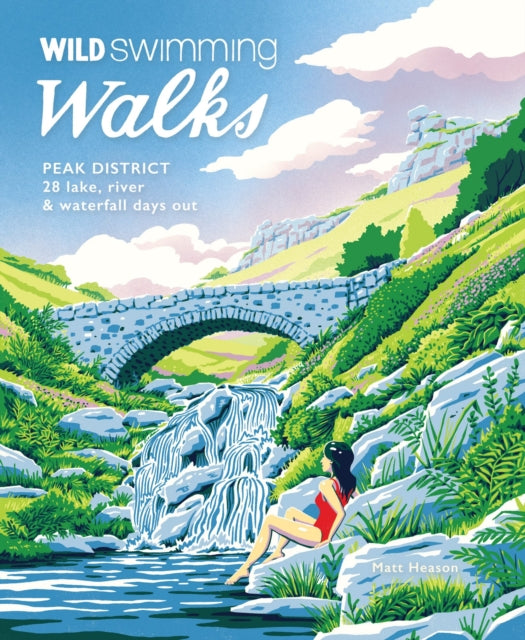 Wild Swimming Walks Peak District: 28 river, lake & waterfall days out
