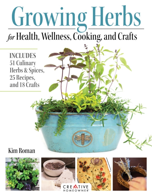 Growing Herbs for Health, Wellness, Cooking, and Crafts: Includes 51 Culinary Herbs & Spices, 25 Recipes, and 18 Crafts