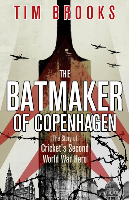 The Batmaker of Copenhagen: The Story of Cricket's Second World War Hero