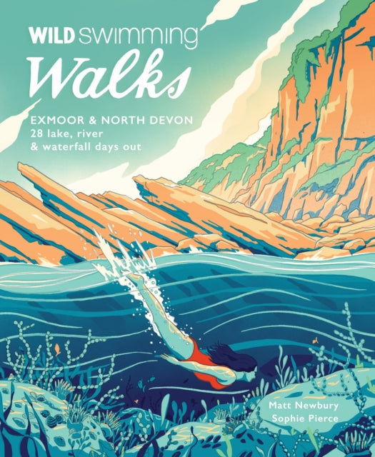 Wild Swimming Walks Exmoor & North Devon: 28 river, lake & coastal days out