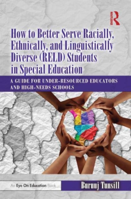 How to Better Serve Racially, Ethnically, and Linguistically Diverse (RELD) Students in Special Education: A Guide for Under-resourced Educators and High-needs Schools