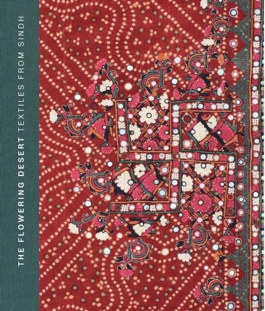 The Flowering Desert: Textiles from Sindh: Second Edition