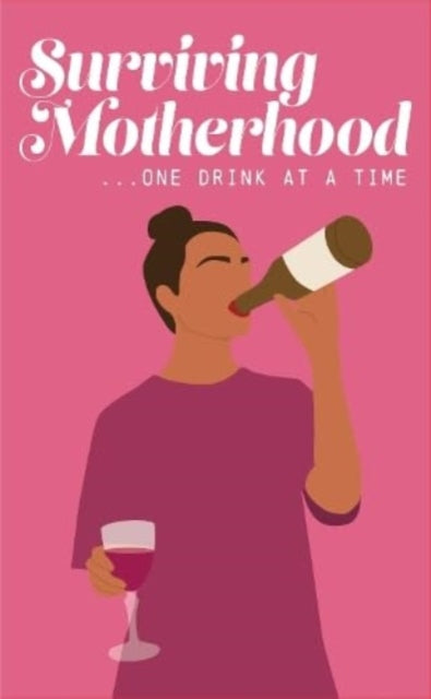 Surviving Motherhood One Glass of Wine at a Time: Funny Parenting Gift Book
